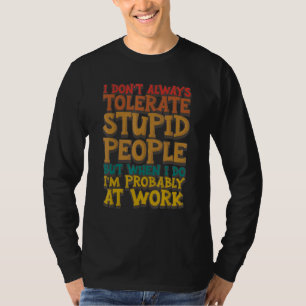 Ik Tolereer Niet Altijd Stomme Mensen Als Ik Dat D T-shirt
