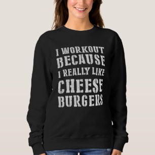 Ik train omdat ik echt graag cheeseburgers eet GYM Trui