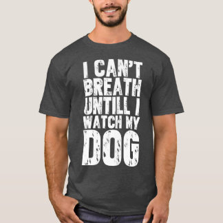 Ik trek adem tot ik naar mijn hond kijk t-shirt