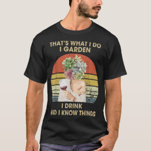 Ik tuin ik Drink en ik weet dingen grappig Drink T-shirt