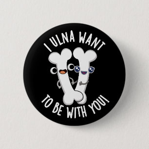 Ik Ulna Wil Bij Jou Zijn Grappig Bot Pun Donkere B Ronde Button 5,7 Cm