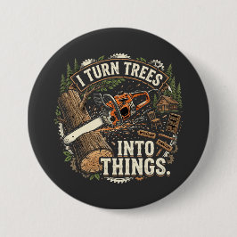 Ik verander bomen in dingen Funny houtbewerker ont Ronde Button 7,6 Cm