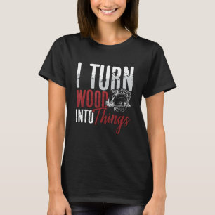 Ik verander hout in dingen houtbewerker timmerwerk t-shirt