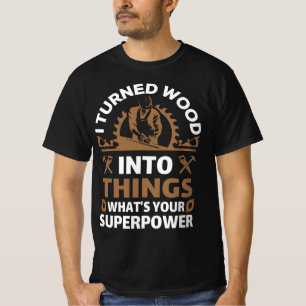 Ik veranderde hout in dingen wat je superkracht is t-shirt