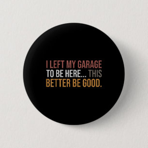 Ik verliet mijn garage om hier te zijn, grappige m ronde button 5,7 cm