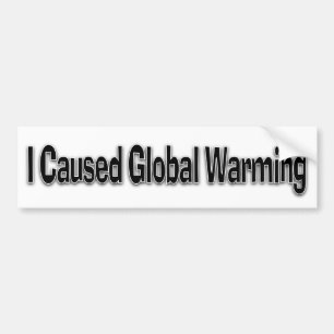 Ik veroorzaakte de opwarming van de aarde bumpersticker