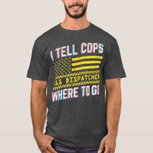 Ik vertel Cops waar ik naartoe moet met 911 Dispat T-shirt
