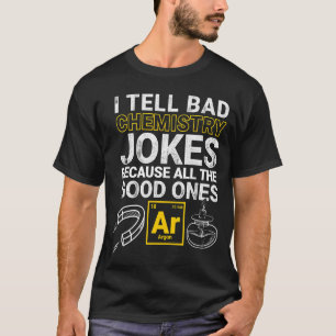 Ik vertel slechte scheikundige grappen omdat alles t-shirt