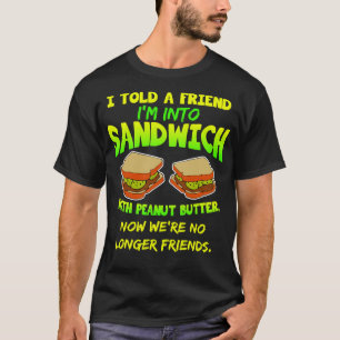 Ik vertelde een vriend hem in een boterham met pin t-shirt