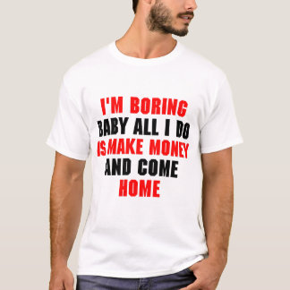 Ik verveel Baby, ik verdien alleen geld en kom T-shirt