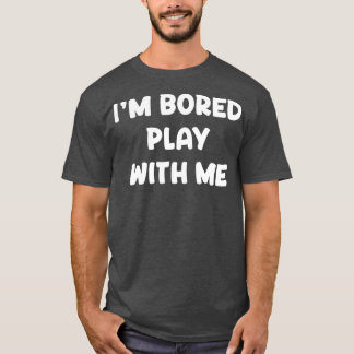 Ik verveel me om met me te spelen t-shirt