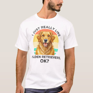 Ik vind gewoon Golden Retrievers echt leuk, OK? T-shirt