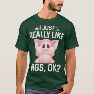 Ik vind het gewoon leuk dat varkens goed zijn. t-shirt