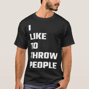 Ik vind het leuk om mensen te gooien. t-shirt