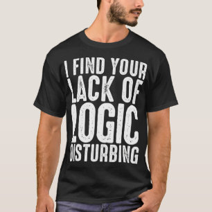 Ik vind uw gebrek aan logica verontrustend t-shirt