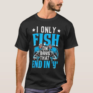 Ik vis alleen op dagen die eindigen op y Ontwerp T-shirt