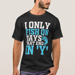 Ik vis alleen op dagen die eindigen op y Ontwerp T-shirt