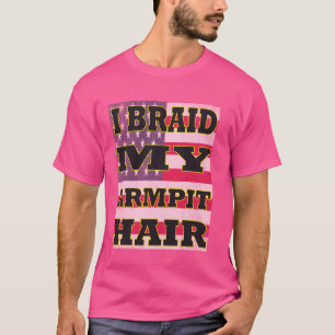 Ik vlecht mijn okselhaar Funny Joke Sarcasm Humor T-shirt