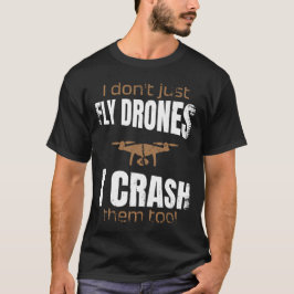 Ik vlieg niet alleen drones, ik crash ze naar dron t-shirt
