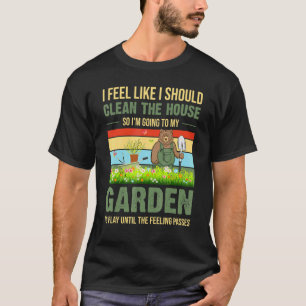 Ik Voel Dat Ik Het Huis Voor Mijn Tuin Moet Reinig T-shirt