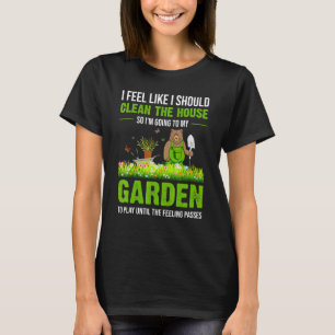 Ik Voel Dat Ik Het Huis Voor Mijn Tuin Moet Reinig T-shirt