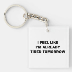 Ik voel me alsof ik morgen al klaar ben sleutelhanger