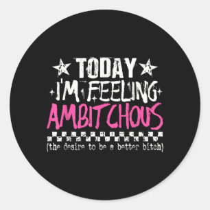Ik voel me ambitieus Grappige Sarcastische Citaten Ronde Sticker