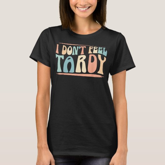 Ik voel me geen Tardy Tardiness Funny Zaaien vervo T-shirt (Voorkant)