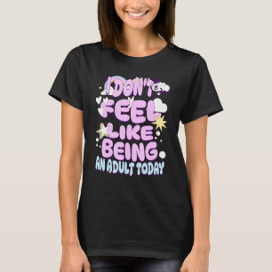 Ik voel me niet als een volwassene vandaag sarcast t-shirt