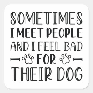 Ik voel me slecht voor hun hond vierkante sticker