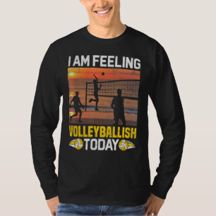 Ik voel me Valleyballish Today Volleyball Player T-shirt