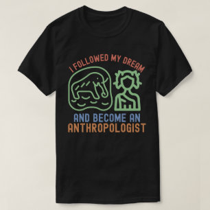 Ik volgde mijn droom en werd antropoloog t-shirt
