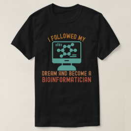 Ik volgde mijn droom en werd een bio-informaticus t-shirt
