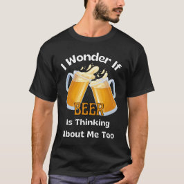 Ik vraag me af of bier ook aan mij denkt t-shirt