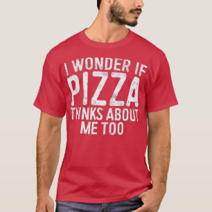 Ik vraag me af of Pizza denkt dat ik ook voedsel m T-shirt