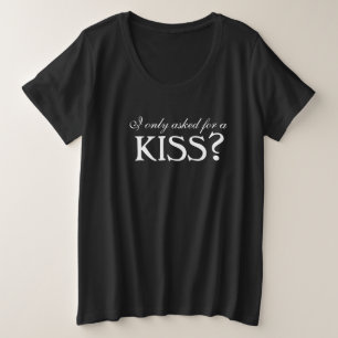 Ik vroeg alleen om een KISS? Grote Maat T-shirt