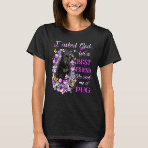 Ik vroeg God om een beste vriend die me mijn pug s T-shirt
