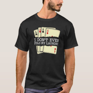 Ik vul niet eens mijn waskaart Spelen Poker Casi T-shirt