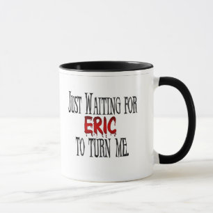 Ik wacht op Eric om me te veranderen. Mok