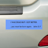 IK WAS DOOD, MAAR IK KWAM BETER.     ..Je moet... Bumpersticker (Op auto)