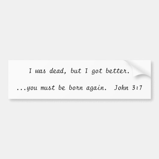 Ik was dood, maar ik werd beter......u moet haven bumpersticker (Voorkant)