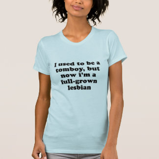 Ik was een tomboy, maar nu ben ik een volwassen le t-shirt