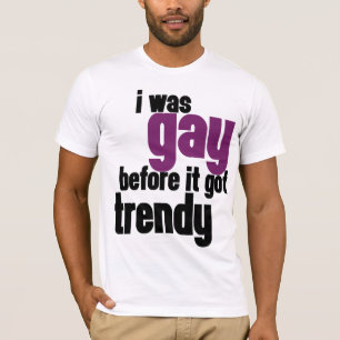 Ik was homo voor het trendy werd. t-shirt