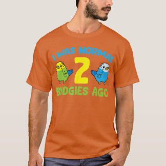 Ik was normaal 2 Budgies geleden, hou van parkiet  T-shirt
