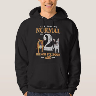 Ik was normaal 2 Franse Bulldog Ago Funny Pet Dog Hoodie