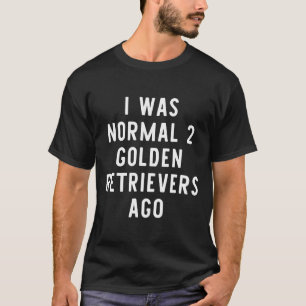 Ik was normaal 2 Golden Retrievers Ago Dog Gift T-shirt