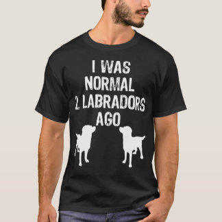 Ik was normaal 2 labradors Ago Funny Retriever T-shirt