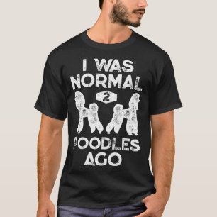 Ik was normaal 2 poedels geleden poedel hond Manne T-shirt