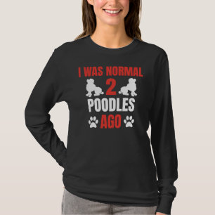 Ik was normaal 2 poedels geleden poedel lover hond t-shirt