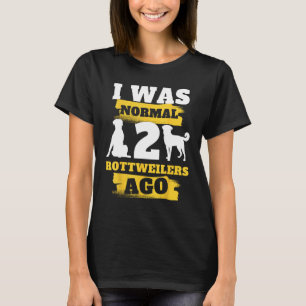 Ik was normaal 2 rottweilers geleden Dog T-shirt